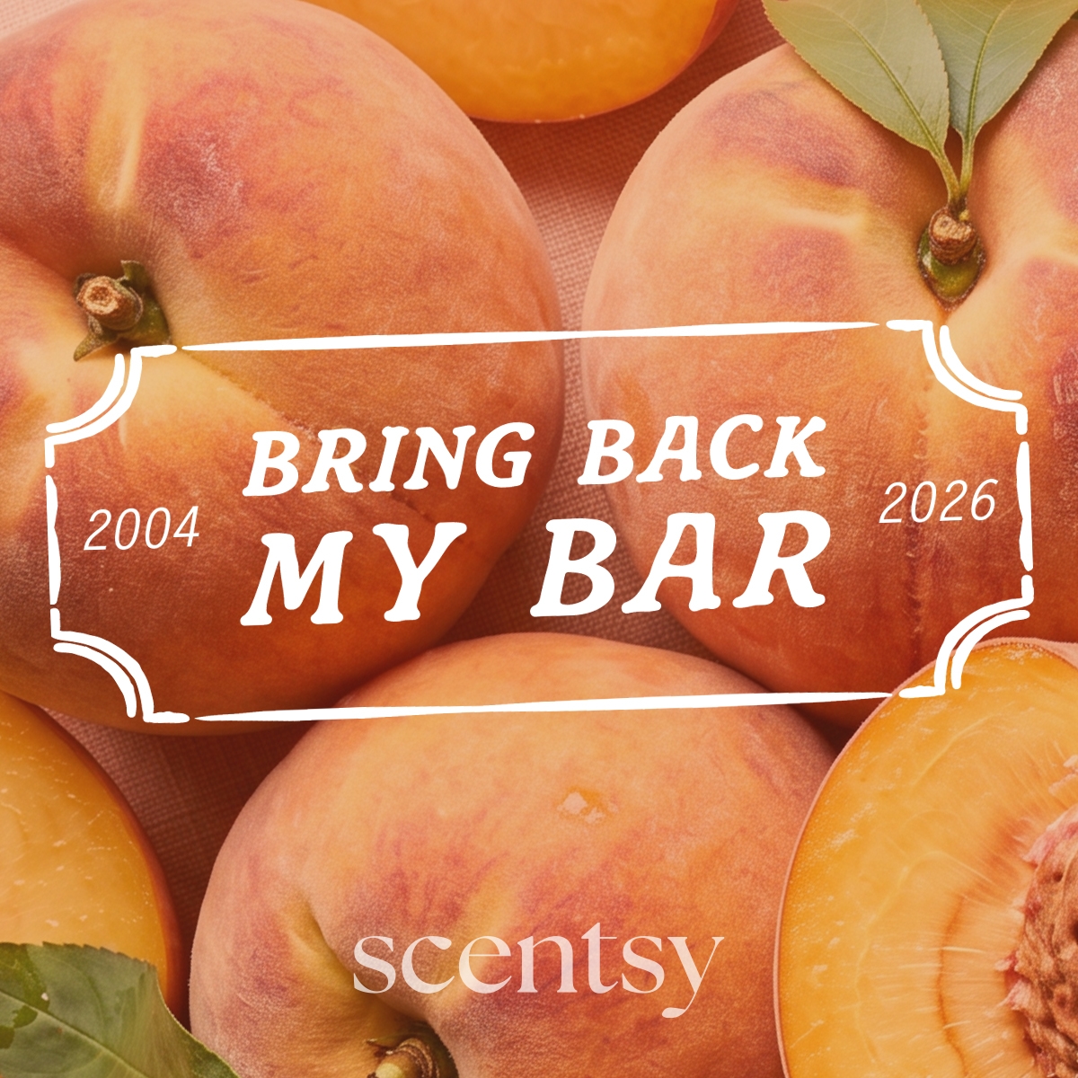 Scentsy Bring Back My Bar banner with white text and dates 2004 and 2026 in an ornate frame over whole and halved peaches with green leaves